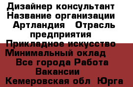 Дизайнер-консультант › Название организации ­ Артландия › Отрасль предприятия ­ Прикладное искусство › Минимальный оклад ­ 1 - Все города Работа » Вакансии   . Кемеровская обл.,Юрга г.